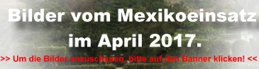 Bilder Mexikoeinsatz April 2017